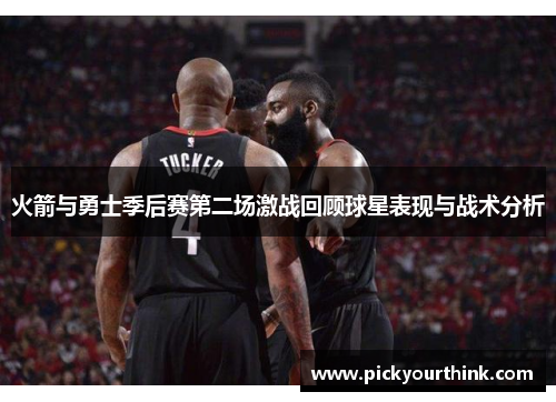 火箭与勇士季后赛第二场激战回顾球星表现与战术分析