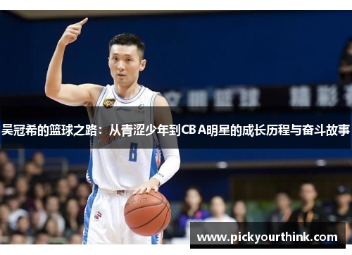 吴冠希的篮球之路：从青涩少年到CBA明星的成长历程与奋斗故事
