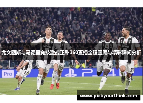 尤文图斯与马德里竞技激战正酣360直播全程回顾与精彩瞬间分析