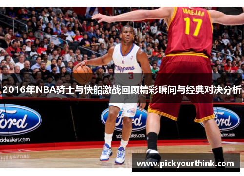 2016年NBA骑士与快船激战回顾精彩瞬间与经典对决分析