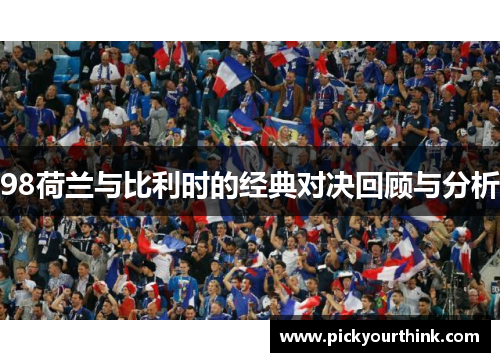 98荷兰与比利时的经典对决回顾与分析