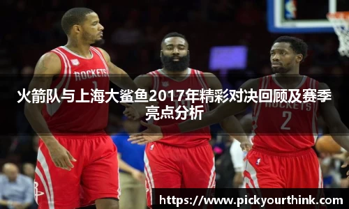 火箭队与上海大鲨鱼2017年精彩对决回顾及赛季亮点分析